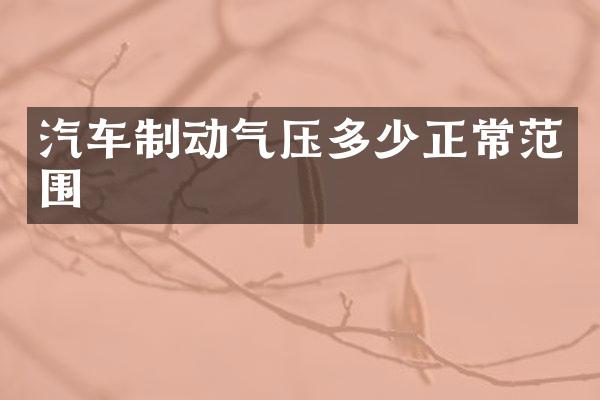 汽车制动气压多少正常范围