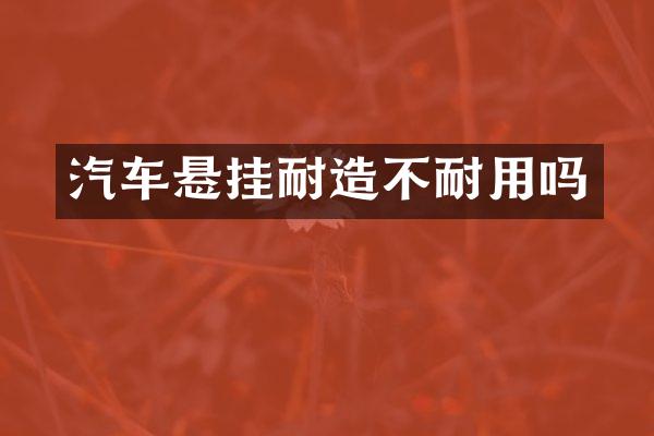汽车悬挂耐造不耐用吗