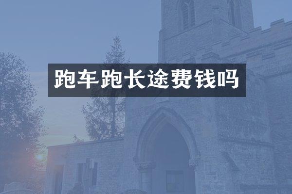 跑车跑长途费钱吗