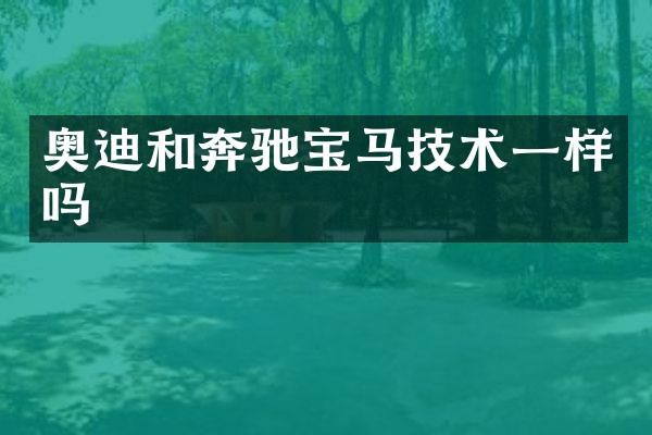 奥迪和奔驰宝马技术一样吗