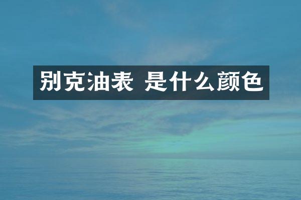 别克油表 是什么颜色