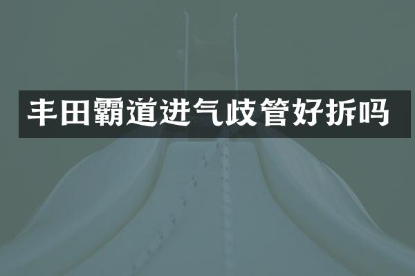 丰田霸道进气歧管好拆吗