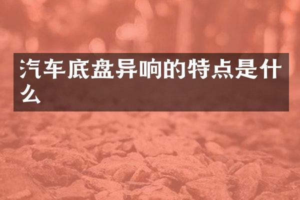汽车底盘异响的特点是什么