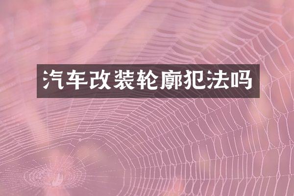 汽车改装轮廓犯法吗