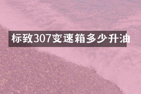 标致307变速箱多少升油