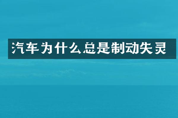 汽车为什么总是制动失灵