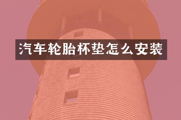 汽车轮胎杯垫怎么安装