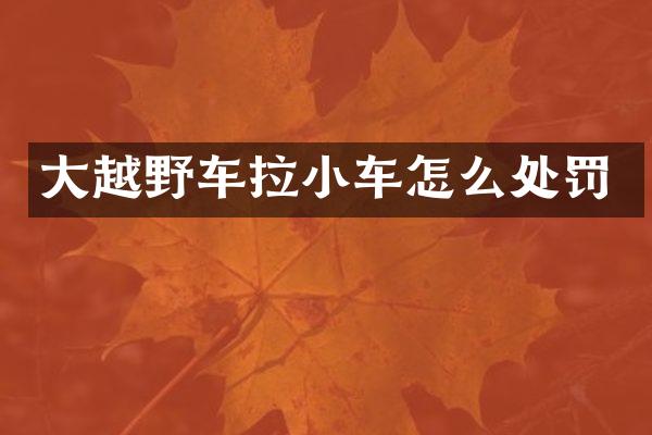 大越野车拉小车怎么处罚