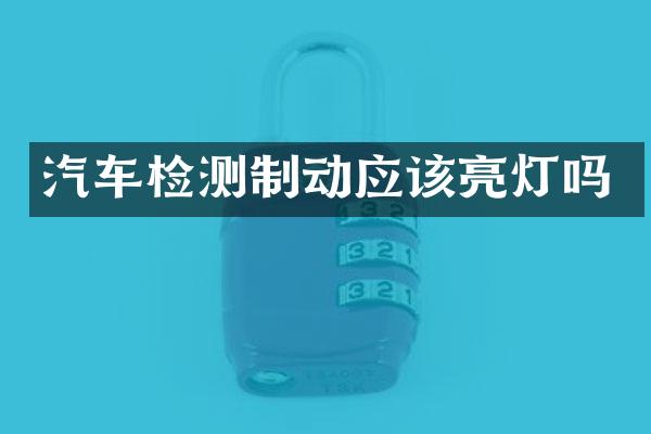 汽车检测制动应该亮灯吗