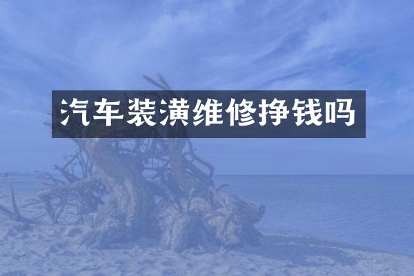 汽车装潢维修挣钱吗