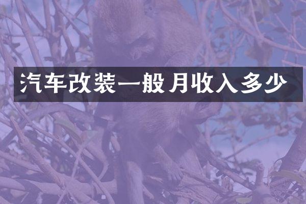 汽车改装一般月收入多少