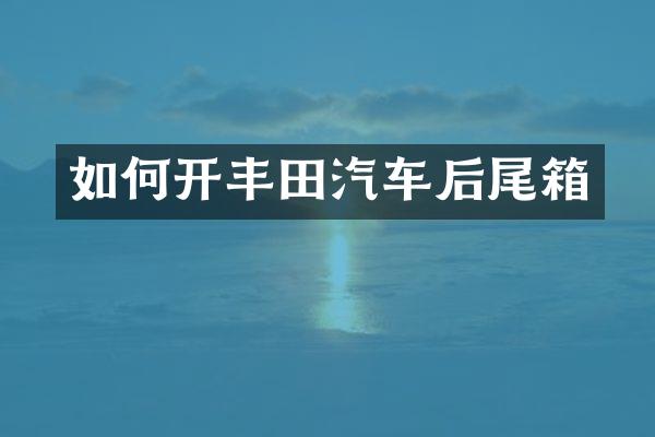 如何开丰田汽车后尾箱