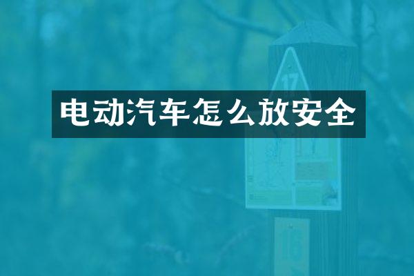 电动汽车怎么放安全
