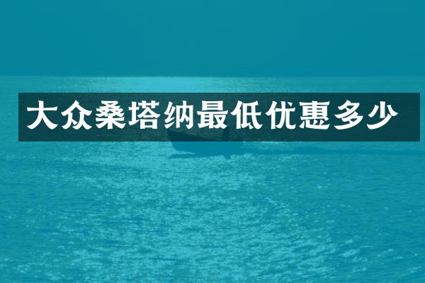 大众桑塔纳最低优惠多少