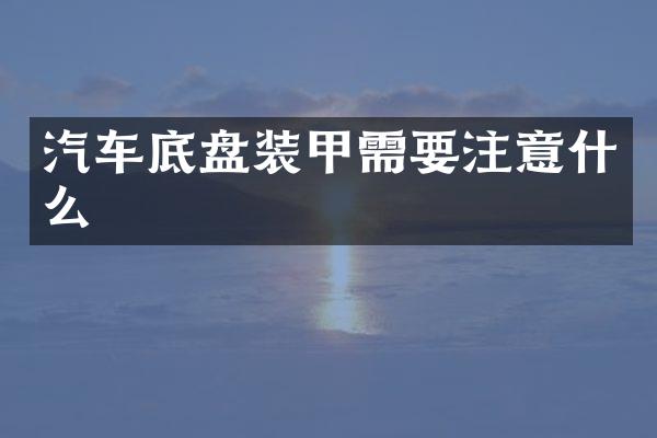 汽车底盘装甲需要注意什么