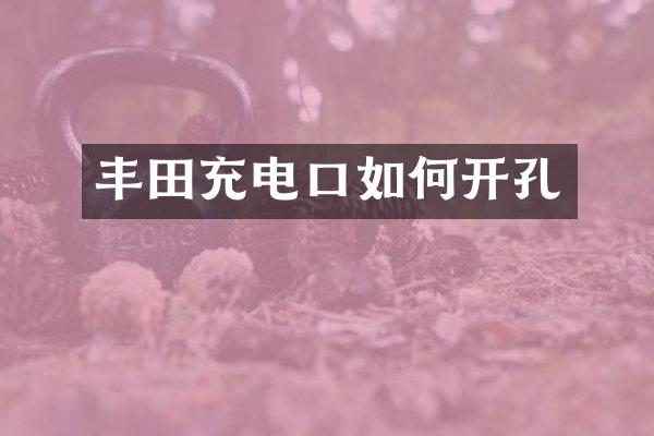 丰田充电口如何开孔