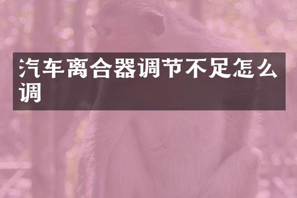 汽车离合器调节不足怎么调