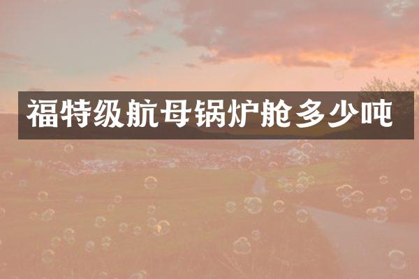 福特级航母锅炉舱多少吨