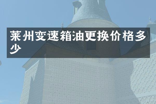 莱州变速箱油更换价格多少