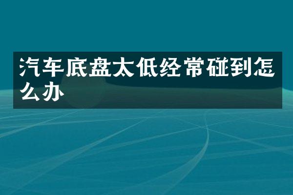 汽车底盘太低经常碰到怎么办