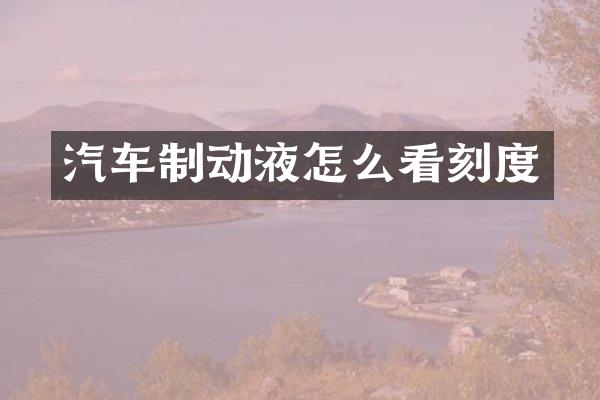 汽车制动液怎么看刻度