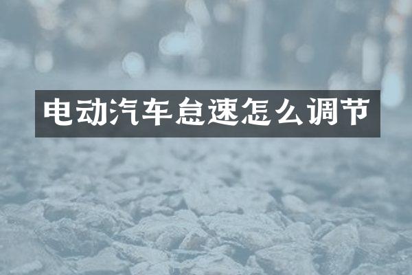 电动汽车怠速怎么调节