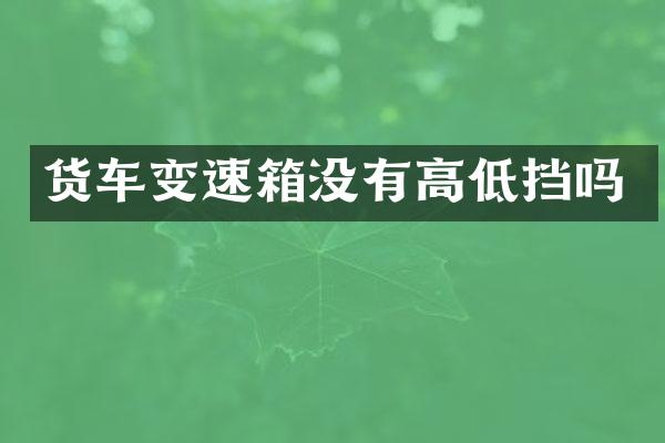 货车变速箱没有高低挡吗