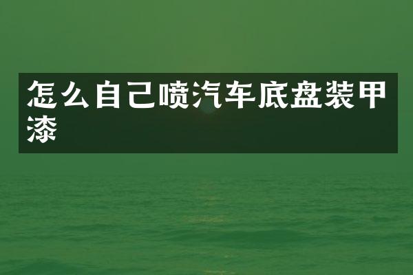 怎么自己喷汽车底盘装甲漆