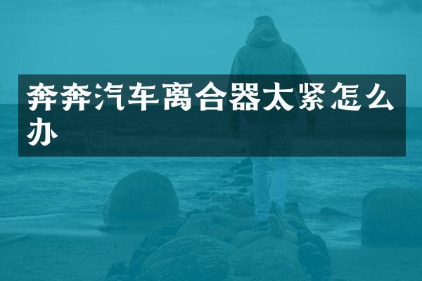 奔奔汽车离合器太紧怎么办