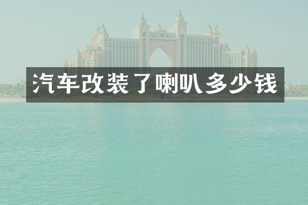 汽车改装了喇叭多少钱