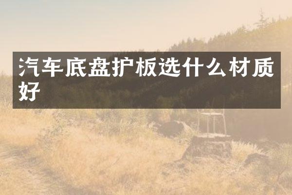 汽车底盘护板选什么材质好