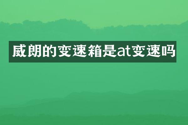 威朗的变速箱是at变速吗