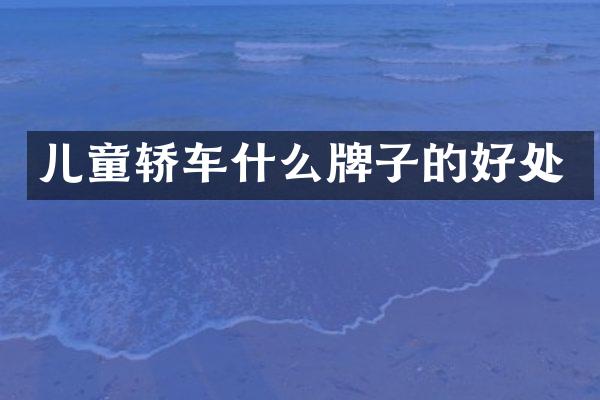 儿童轿车什么牌子的好处