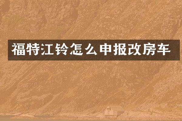 福特江铃怎么申报改房车