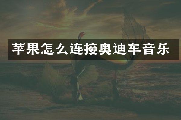苹果怎么连接奥迪车音乐