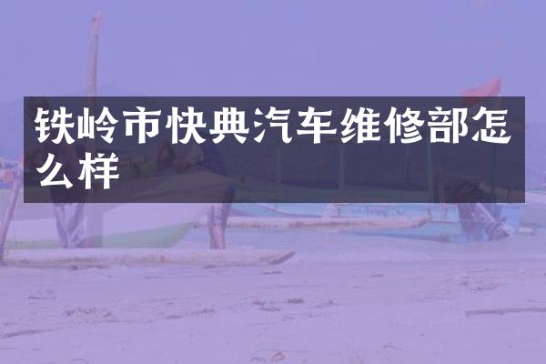 铁岭市快典汽车维修部怎么样