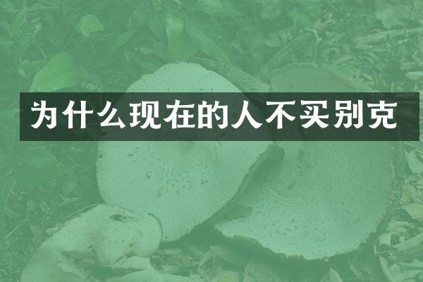 为什么现在的人不买别克
