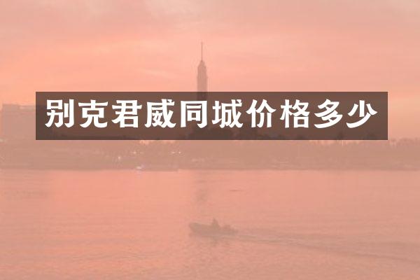 别克君威同城价格多少
