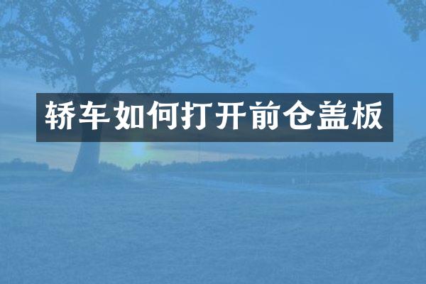 轿车如何打开前仓盖板