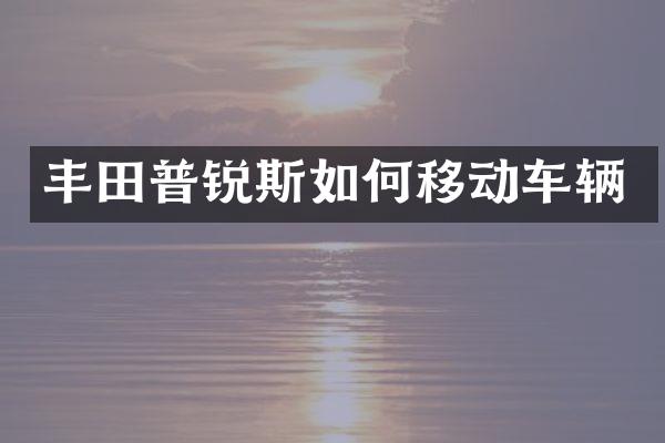 丰田普锐斯如何移动车辆