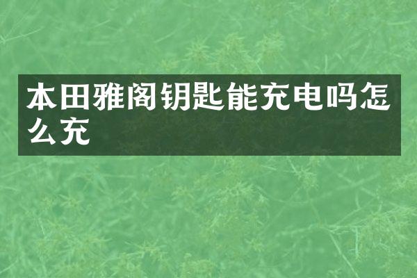 本田雅阁钥匙能充电吗怎么充