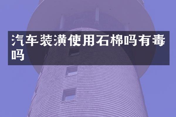 汽车装潢使用石棉吗有毒吗