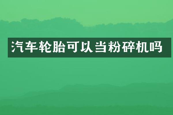 汽车轮胎可以当粉碎机吗