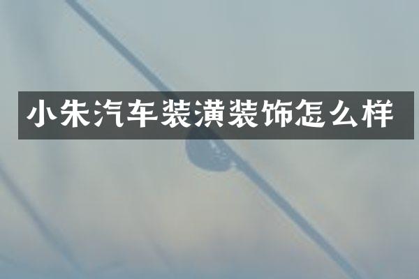 小朱汽车装潢装饰怎么样