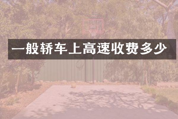 一般轿车上高速收费多少
