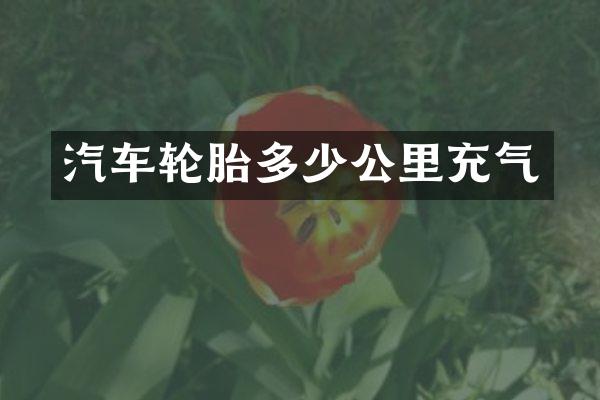 汽车轮胎多少公里充气