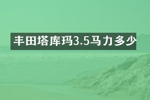 丰田塔库玛3.5马力多少