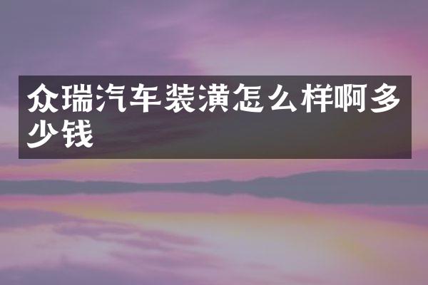 众瑞汽车装潢怎么样啊多少钱