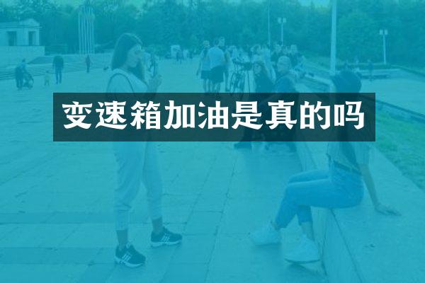 变速箱加油是真的吗
