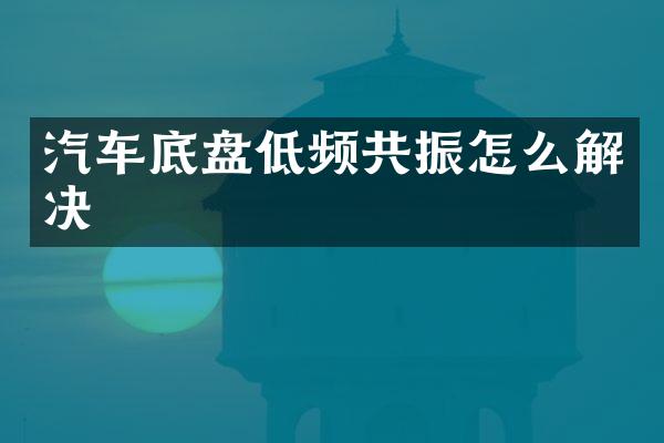 汽车底盘低频共振怎么解决